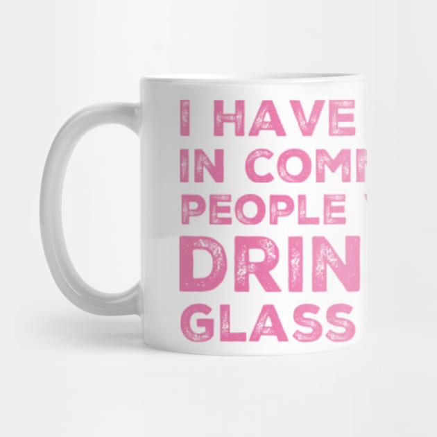 I Have Nothing In Common With People Who Only Drink One Glass Of Wine. Funny Wine Lover Quote. by That Cheeky Tee